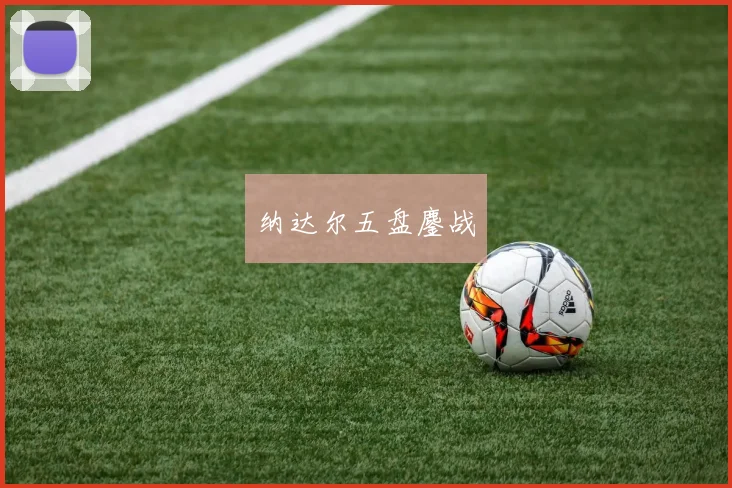纳达尔五盘鏖战