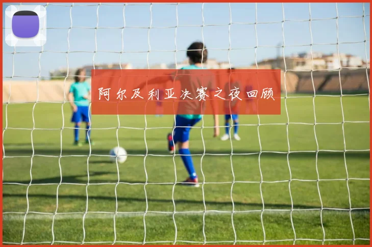 阿尔及利亚决赛之夜回顾