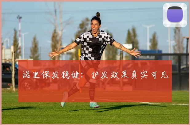 诺里保发稳健：护发效果真实可见