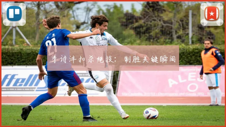 李诗沣扣杀绝技：制胜关键瞬间
