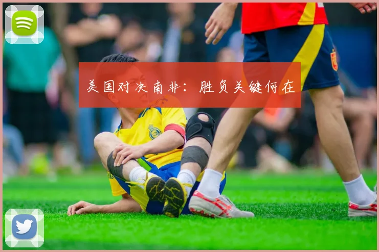 美国对决南非：胜负关键何在