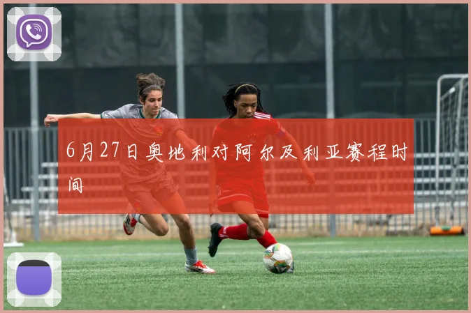 6月27日奥地利对阿尔及利亚赛程时间