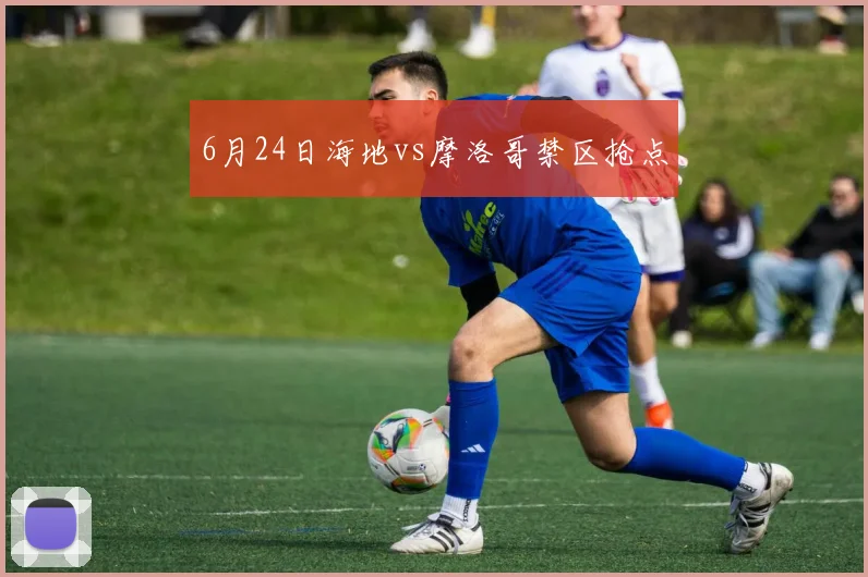 6月24日海地vs摩洛哥禁区抢点