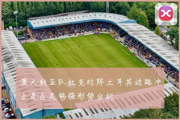 澳大利亚队杜克对阵土耳其边路冲击是否足够强形势分析