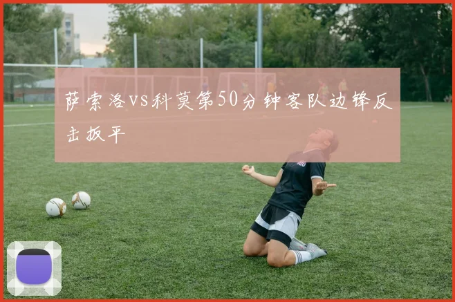 萨索洛vs科莫第50分钟客队边锋反击扳平