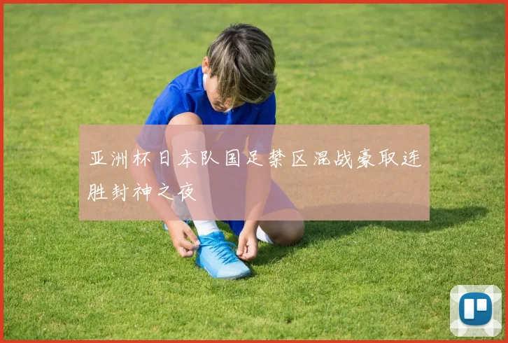 亚洲杯日本队国足禁区混战豪取连胜封神之夜