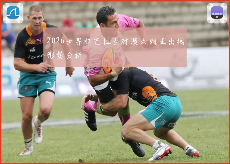 2026世界杯巴拉圭对澳大利亚出线形势分析
