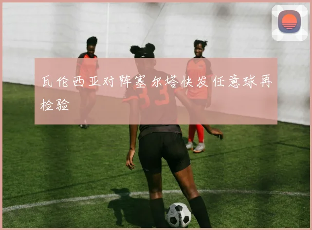 瓦伦西亚对阵塞尔塔快发任意球再检验
